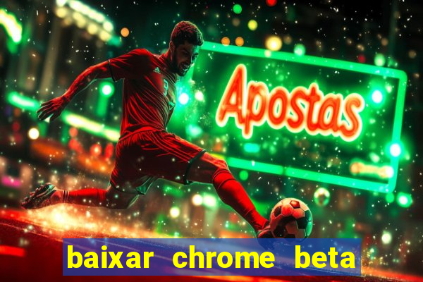 baixar chrome beta para pc